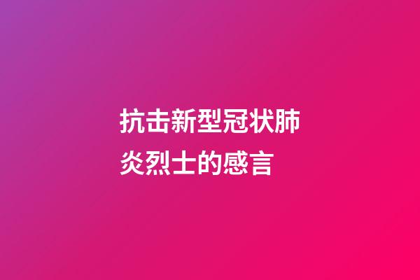 抗击新型冠状肺炎烈士的感言