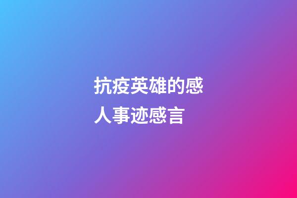 抗疫英雄的感人事迹感言