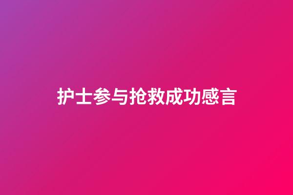 护士参与抢救成功感言