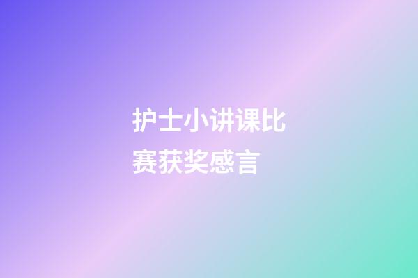 护士小讲课比赛获奖感言