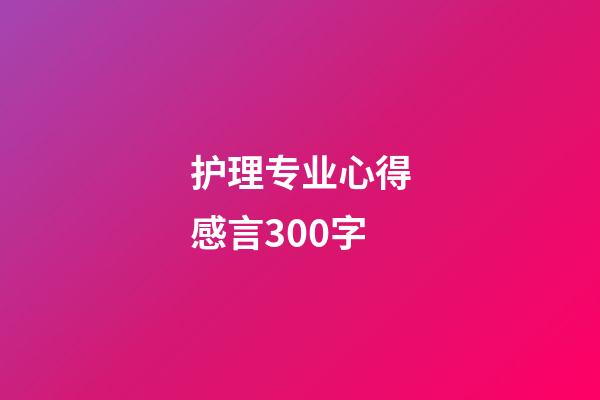 护理专业心得感言300字