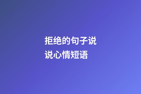 拒绝的句子说说心情短语