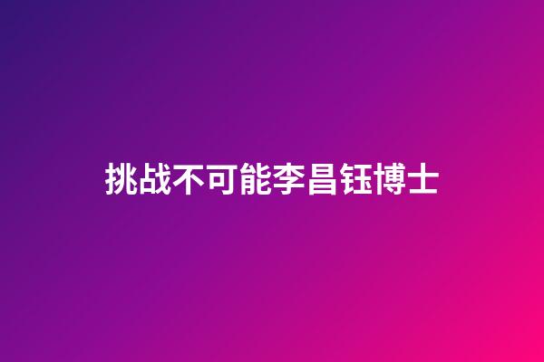 挑战不可能李昌钰博士