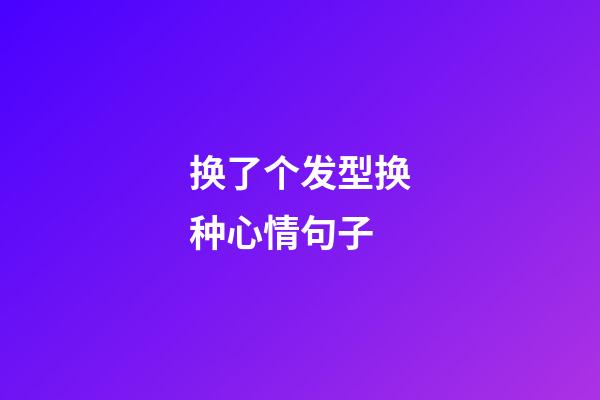 换了个发型换种心情句子