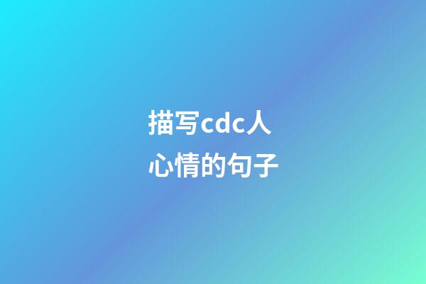 描写cdc人心情的句子