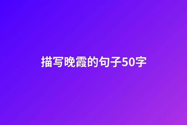 描写晚霞的句子50字