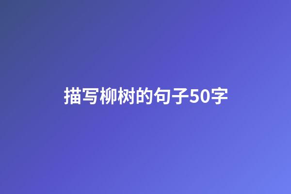 描写柳树的句子50字