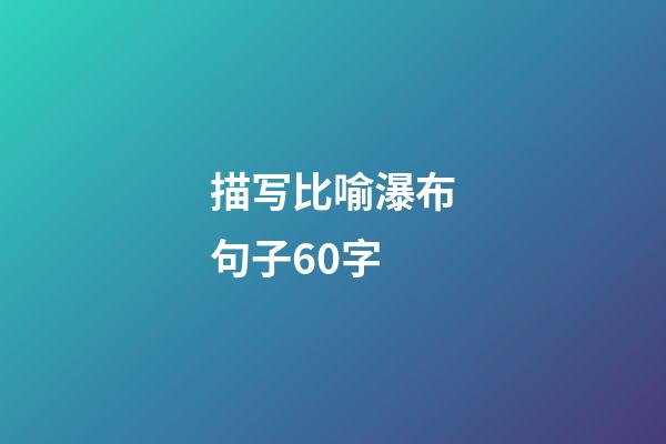 描写比喻瀑布句子60字