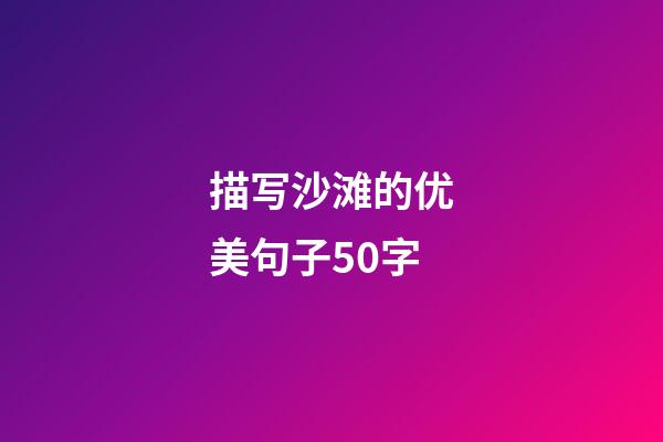 描写沙滩的优美句子50字