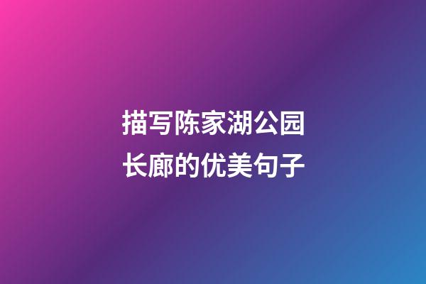 描写陈家湖公园长廊的优美句子