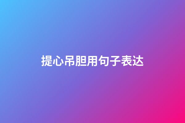 提心吊胆用句子表达