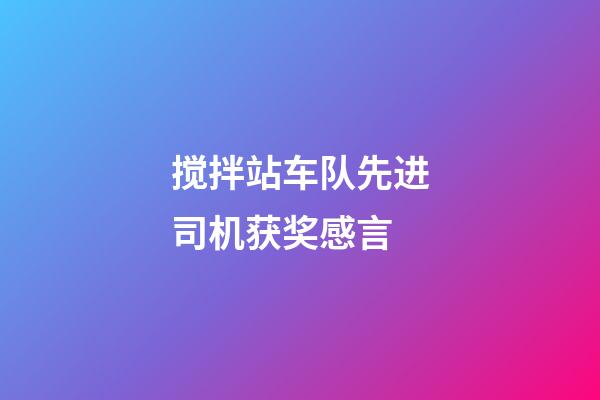 搅拌站车队先进司机获奖感言