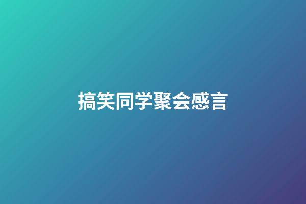 搞笑同学聚会感言