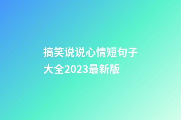 搞笑说说心情短句子大全2023最新版