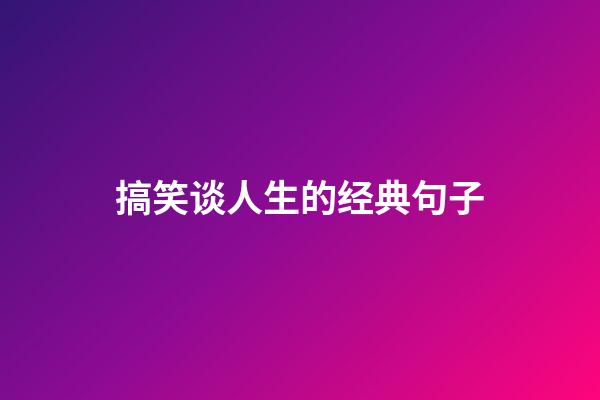 搞笑谈人生的经典句子