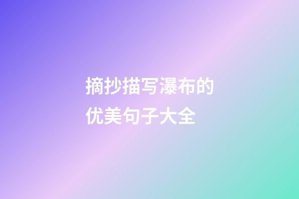 摘抄描写瀑布的优美句子大全