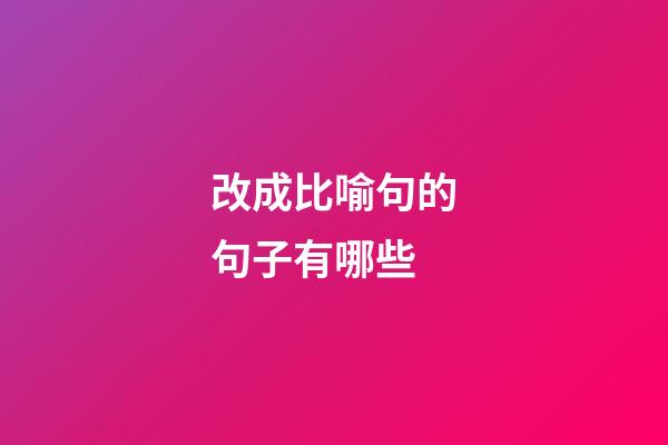 改成比喻句的句子有哪些