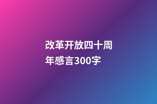 改革开放四十周年感言300字