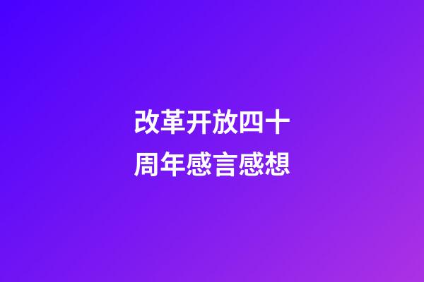 改革开放四十周年感言感想