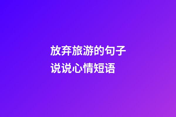 放弃旅游的句子说说心情短语