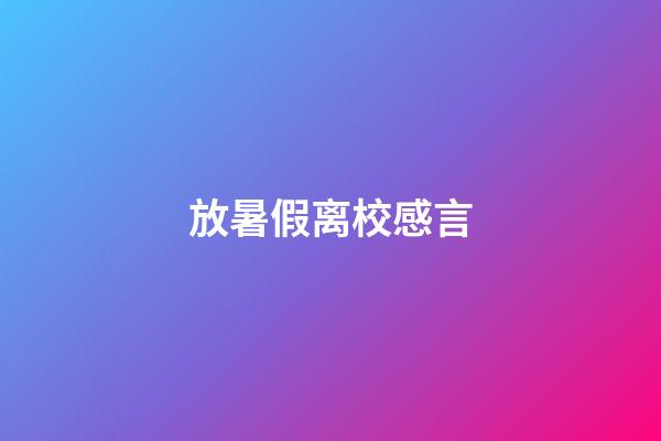 放暑假离校感言