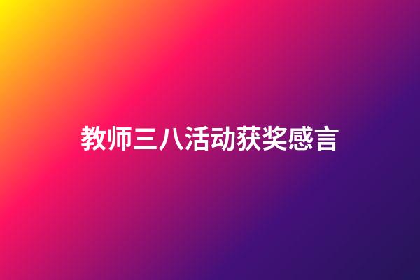 教师三八活动获奖感言