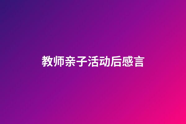 教师亲子活动后感言