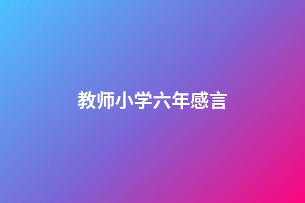 教师小学六年感言