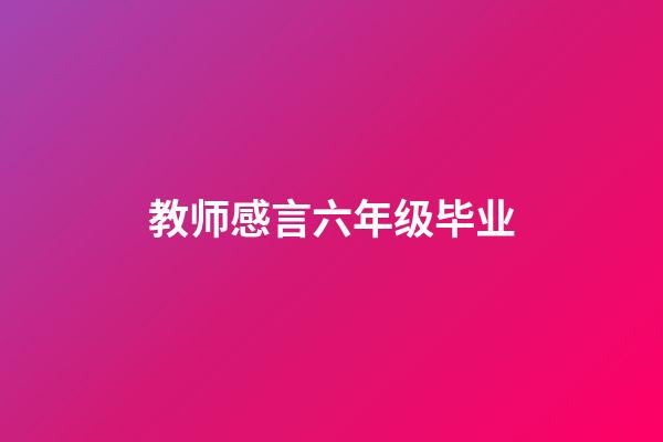 教师感言六年级毕业