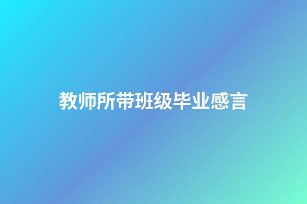 教师所带班级毕业感言