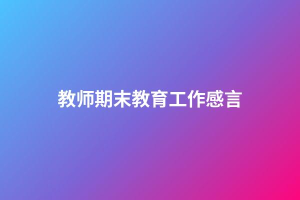 教师期末教育工作感言