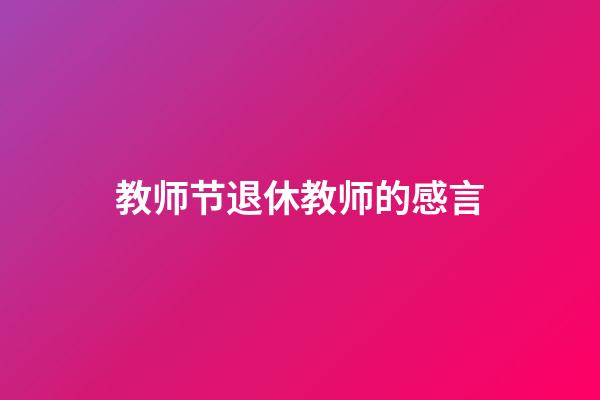 教师节退休教师的感言