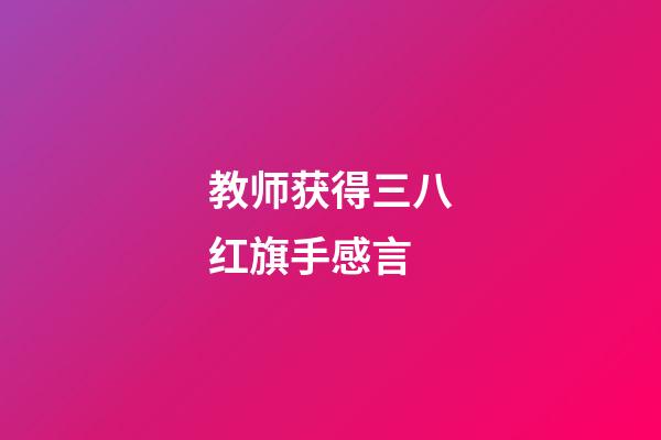 教师获得三八红旗手感言