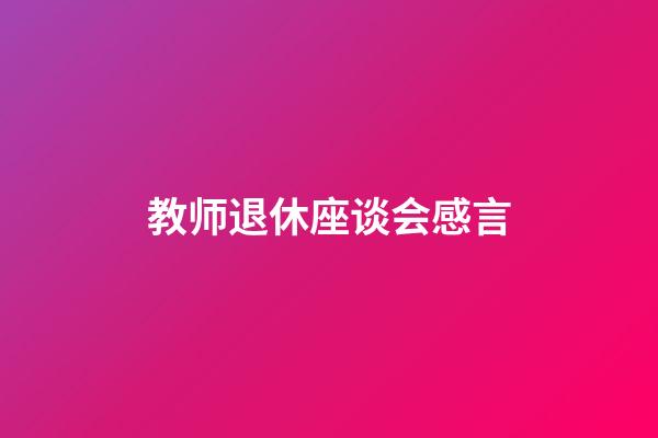 教师退休座谈会感言