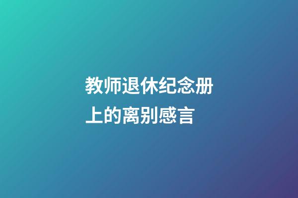 教师退休纪念册上的离别感言