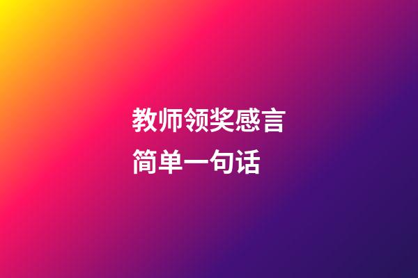 教师领奖感言简单一句话