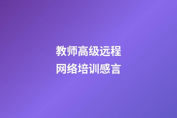 教师高级远程网络培训感言