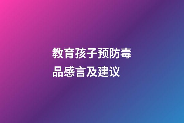 教育孩子预防毒品感言及建议