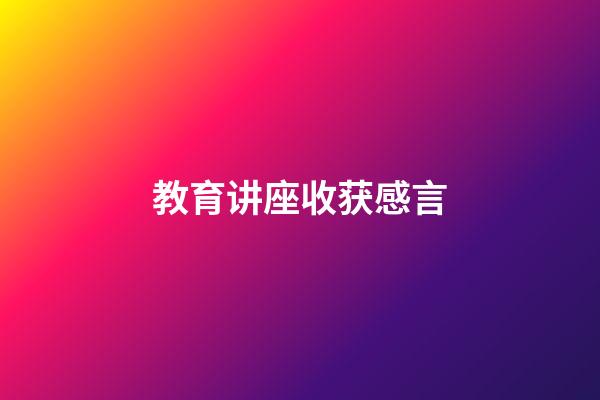 教育讲座收获感言