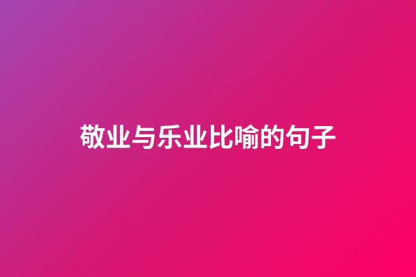 敬业与乐业比喻的句子