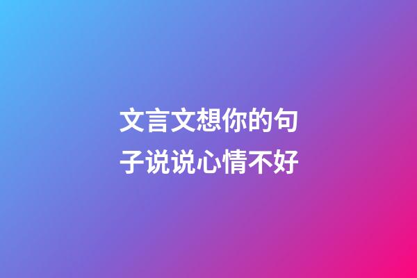 文言文想你的句子说说心情不好