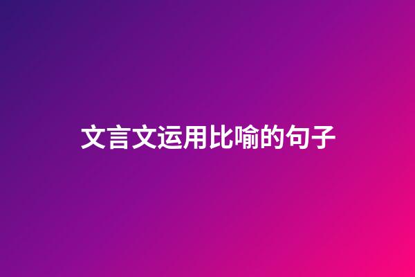 文言文运用比喻的句子