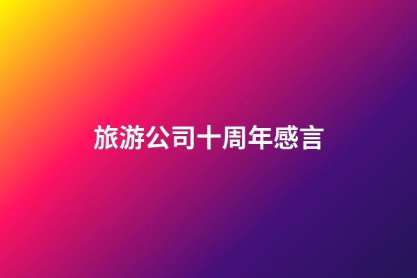 旅游公司十周年感言