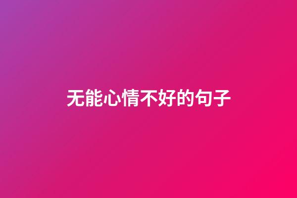 无能心情不好的句子