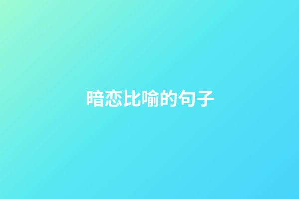 暗恋比喻的句子