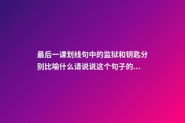 最后一课划线句中的监狱和钥匙分别比喻什么请说说这个句子的含义