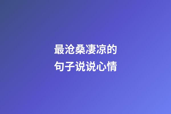 最沧桑凄凉的句子说说心情