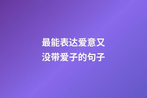 最能表达爱意又没带爱子的句子