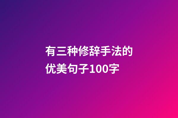 有三种修辞手法的优美句子100字