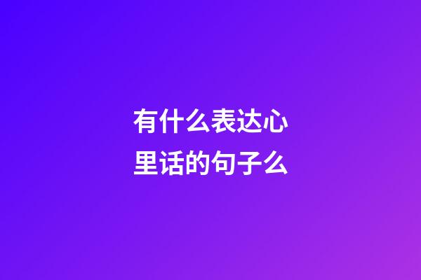 有什么表达心里话的句子么